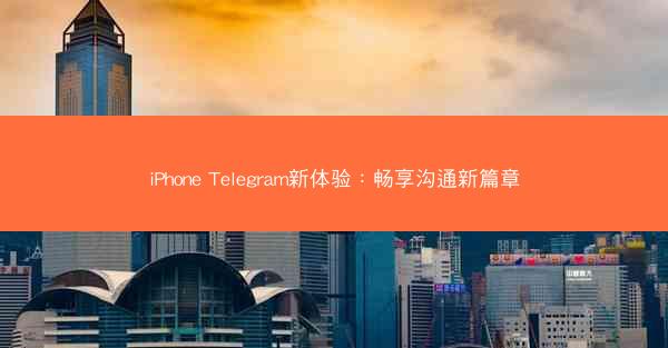 iPhone Telegram新体验：畅享沟通新篇章