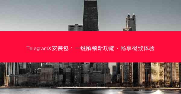 TelegramX安装包：一键解锁新功能，畅享极致体验