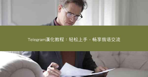 Telegram漢化教程：轻松上手，畅享俄语交流