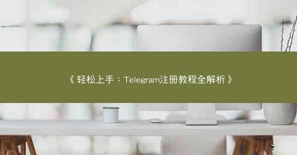 《轻松上手：Telegram注册教程全解析》