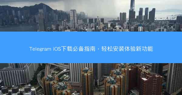 Telegram iOS下载必备指南，轻松安装体验新功能