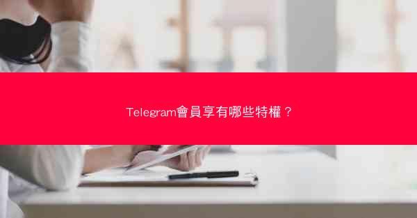 Telegram會員享有哪些特權？