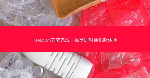 Telegram安装完成，畅享即时通讯新体验