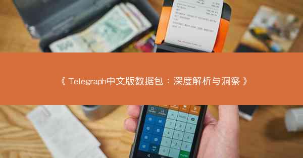 《Telegraph中文版数据包：深度解析与洞察》