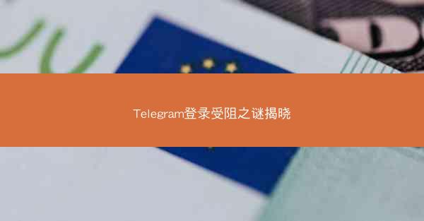 Telegram登录受阻之谜揭晓