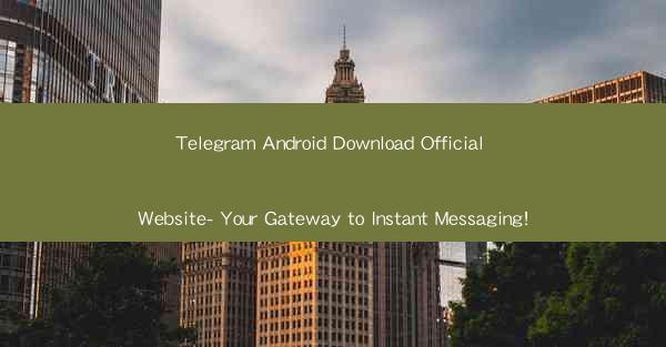 Telegram Android Download Official Website- Your Gateway to Instant Messaging!