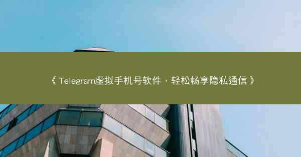 《Telegram虚拟手机号软件，轻松畅享隐私通信》