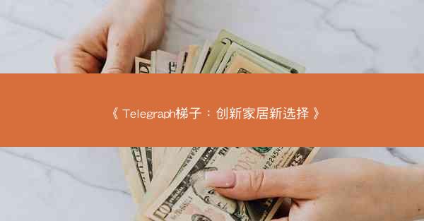 《Telegraph梯子：创新家居新选择》