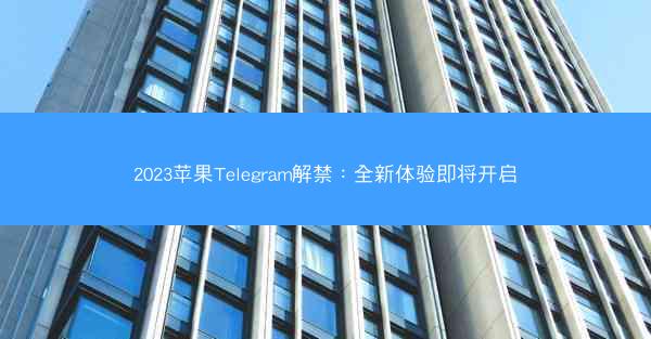 2023苹果Telegram解禁：全新体验即将开启