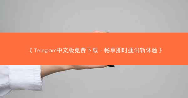 《Telegram中文版免费下载，畅享即时通讯新体验》