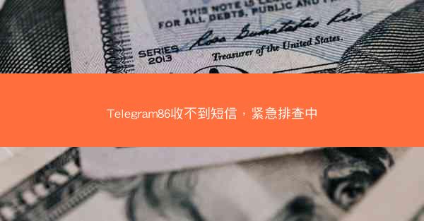 Telegram86收不到短信，紧急排查中