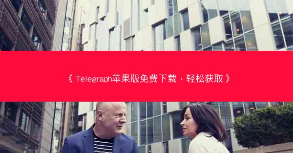 《Telegraph苹果版免费下载，轻松获取》