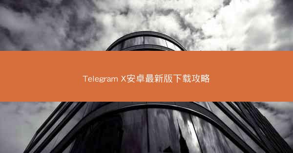 Telegram X安卓最新版下载攻略