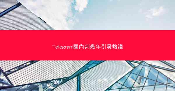 Telegram國內判幾年引發熱議