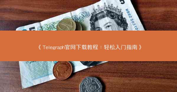 《Telegraph官网下载教程：轻松入门指南》