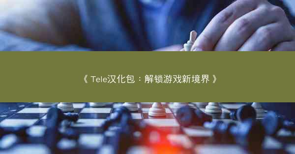 《Tele汉化包：解锁游戏新境界》