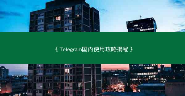 《Telegram国内使用攻略揭秘》