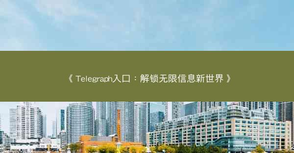 《Telegraph入口：解锁无限信息新世界》