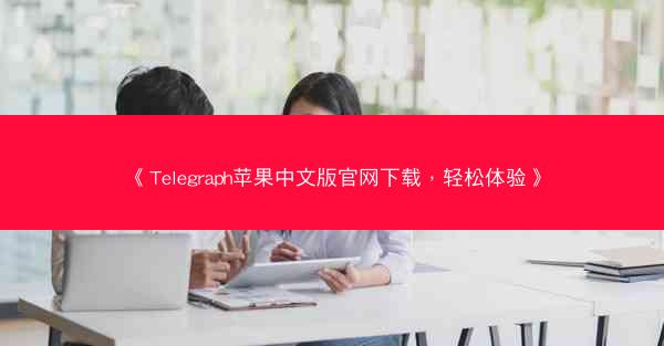 《Telegraph苹果中文版官网下载，轻松体验》