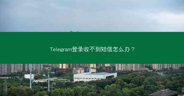 Telegram登录收不到短信怎么办？