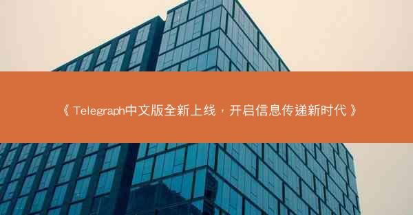 《Telegraph中文版全新上线，开启信息传递新时代》