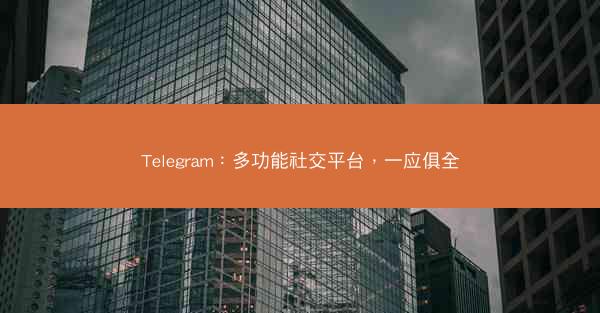 Telegram：多功能社交平台，一应俱全