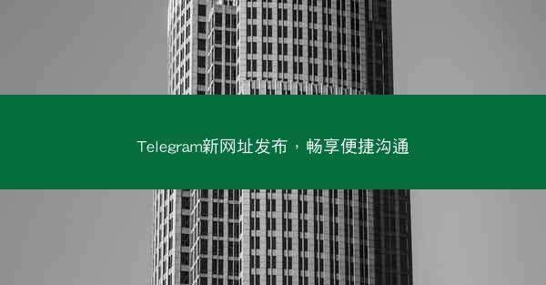 Telegram新网址发布，畅享便捷沟通