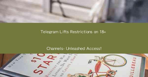 Telegram Lifts Restrictions on 18+ Channels- Unleashed Access!