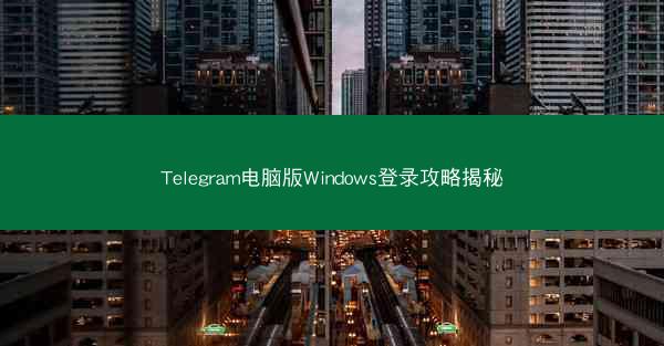 Telegram电脑版Windows登录攻略揭秘