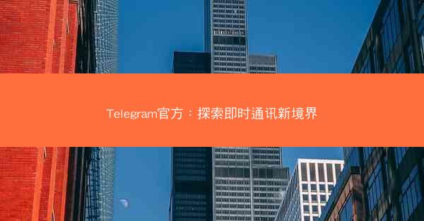 Telegram官方：探索即时通讯新境界