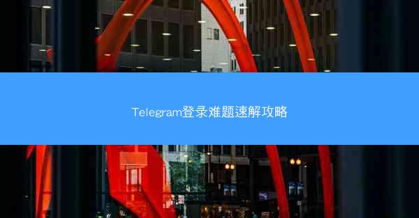 Telegram登录难题速解攻略