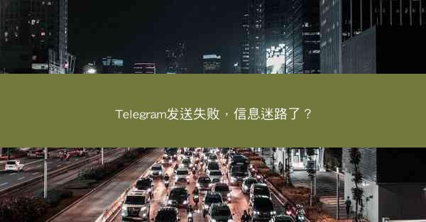 Telegram发送失败，信息迷路了？