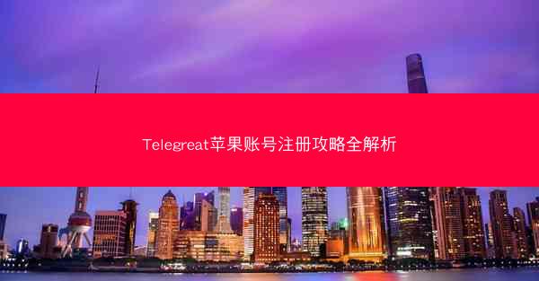 Telegreat苹果账号注册攻略全解析