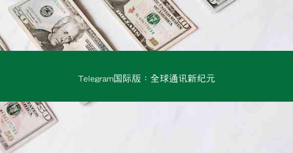 Telegram国际版：全球通讯新纪元