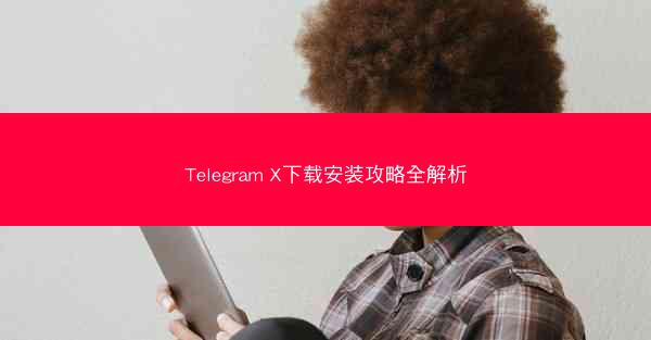 Telegram X下载安装攻略全解析