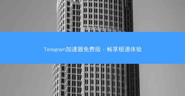 Telegram加速器免费版，畅享极速体验