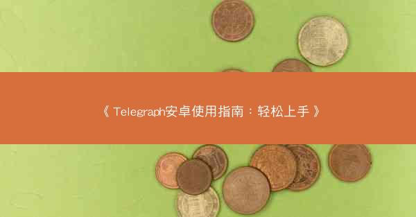 《Telegraph安卓使用指南：轻松上手》
