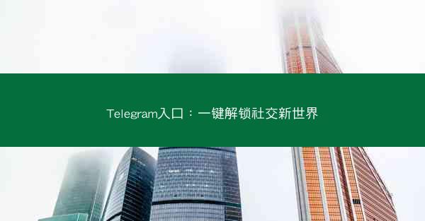 Telegram入口：一键解锁社交新世界
