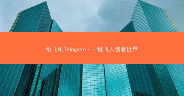 纸飞机Telegram，一键飞入创意世界