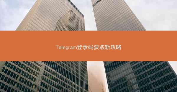 Telegram登录码获取新攻略