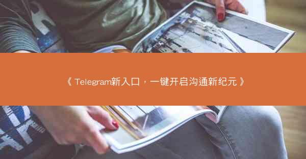 《Telegram新入口，一键开启沟通新纪元》