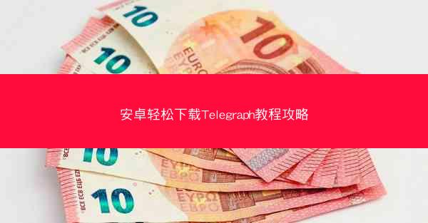 安卓轻松下载Telegraph教程攻略