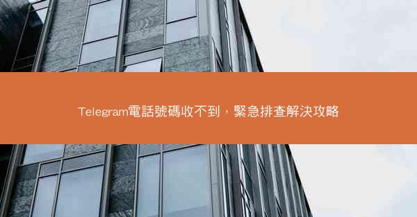 Telegram電話號碼收不到，緊急排查解決攻略