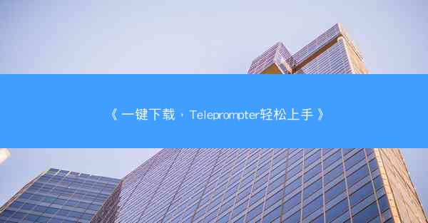 《一键下载，Teleprompter轻松上手》