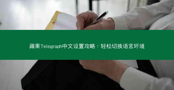 蘋果Telegraph中文设置攻略：轻松切换语言环境