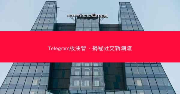 Telegram版油管，揭秘社交新潮流