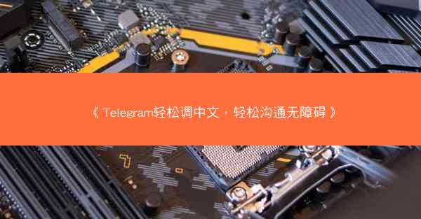 《Telegram轻松调中文，轻松沟通无障碍》