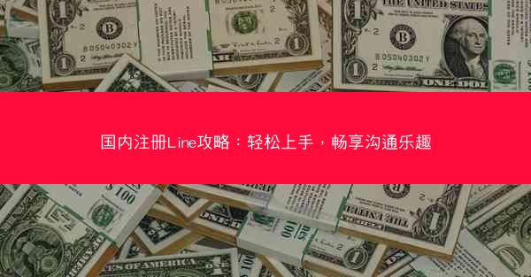 国内注册Line攻略：轻松上手，畅享沟通乐趣