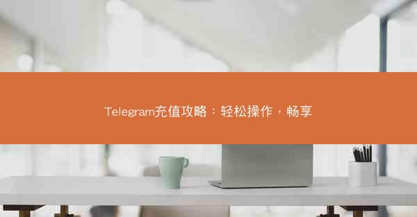 Telegram充值攻略：轻松操作，畅享