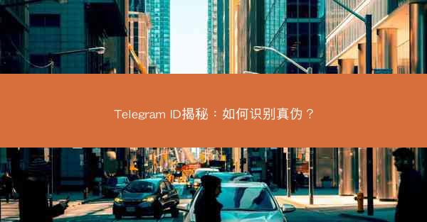 Telegram ID揭秘：如何识别真伪？